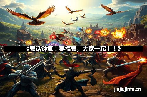 《鬼话钟馗：要搞鬼，大家一起上！》